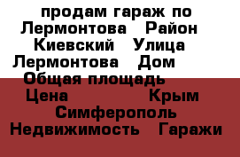 продам гараж по Лермонтова › Район ­ Киевский › Улица ­ Лермонтова › Дом ­ 35 › Общая площадь ­ 24 › Цена ­ 250 000 - Крым, Симферополь Недвижимость » Гаражи   
